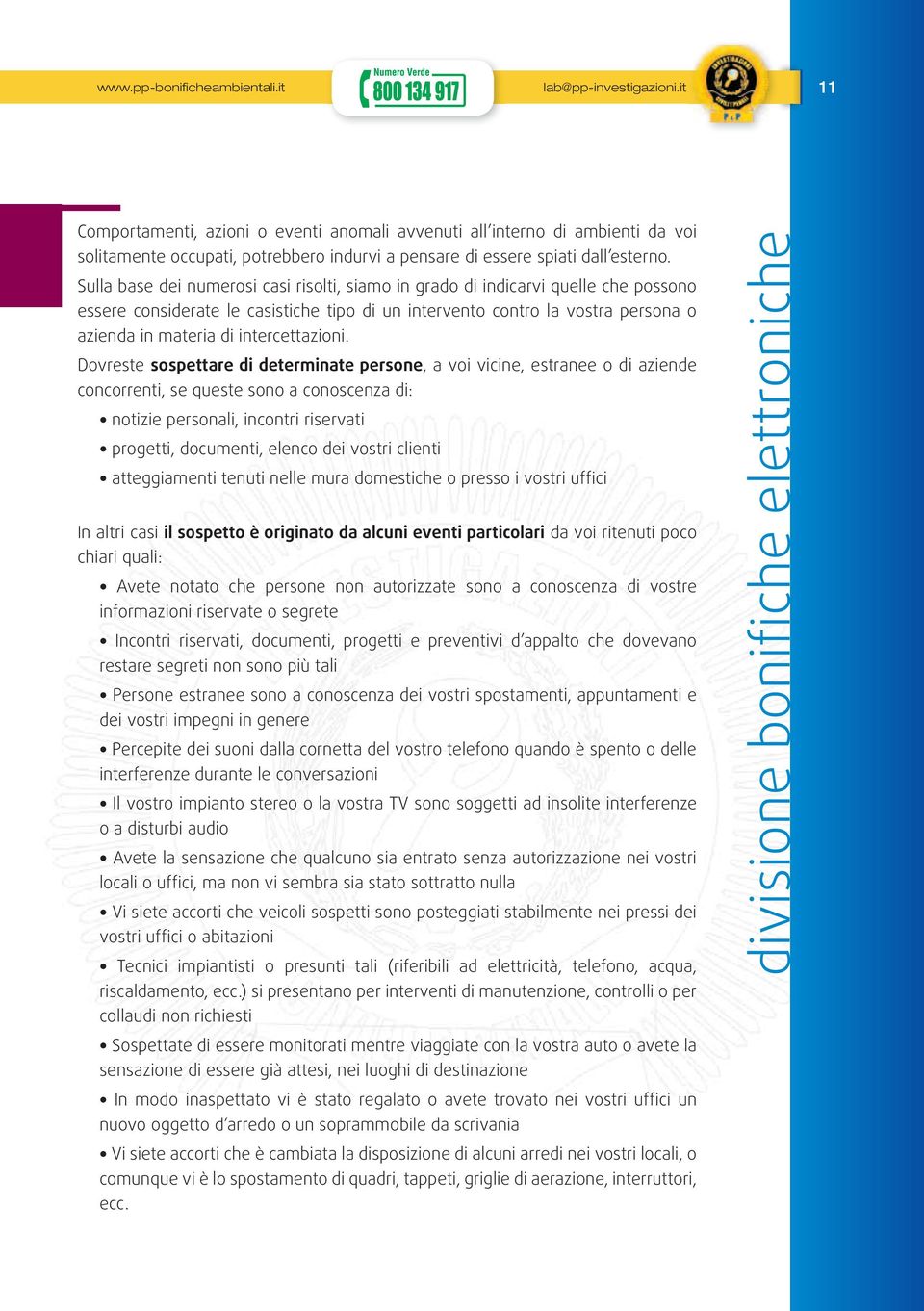 Sulla base dei numerosi casi risolti, siamo in grado di indicarvi quelle che possono essere considerate le casistiche tipo di un intervento contro la vostra persona o azienda in materia di