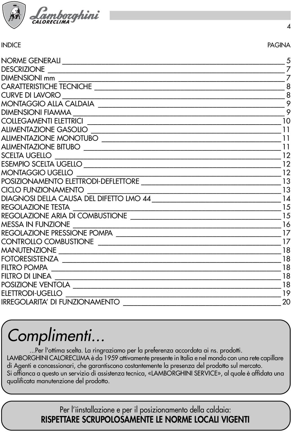 CAUSA DEL DIFETTO LMO 44 14 REGOLAZIONE TESTA 15 REGOLAZIONE ARIA DI COMBUSTIONE 15 MESSA IN FUNZIONE 16 REGOLAZIONE PRESSIONE POMPA 17 CONTROLLO COMBUSTIONE 17 MANUTENZIONE 18 FOTORESISTENZA 18