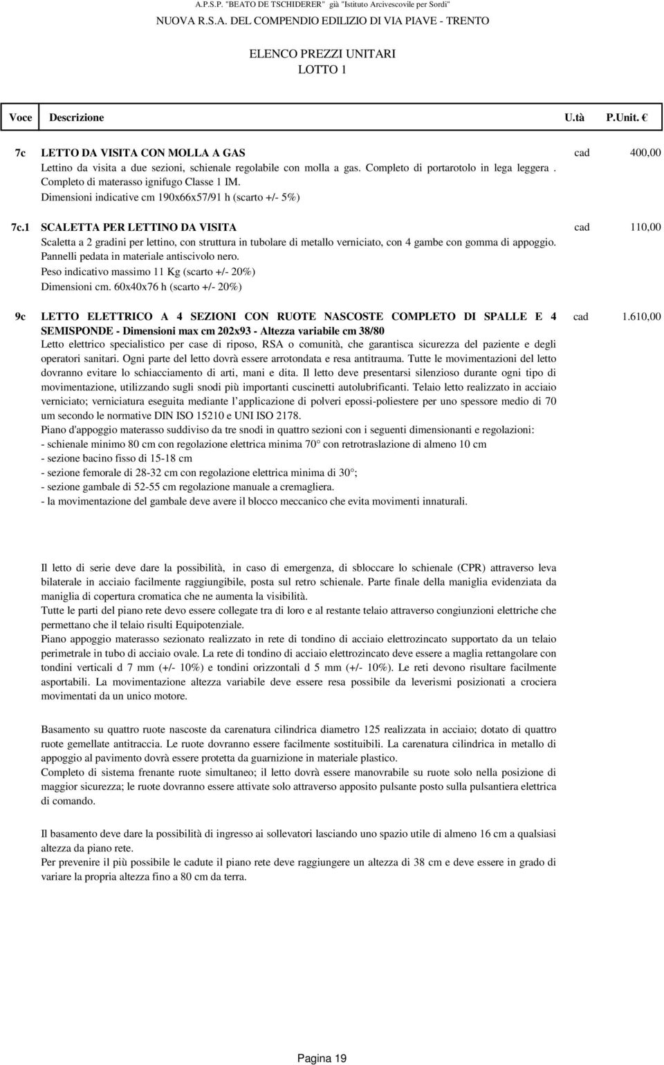 1 SCALETTA PER LETTINO DA VISITA cad 110,00 Scaletta a 2 gradini per lettino, con struttura in tubolare di metallo verniciato, con 4 gambe con gomma di appoggio.