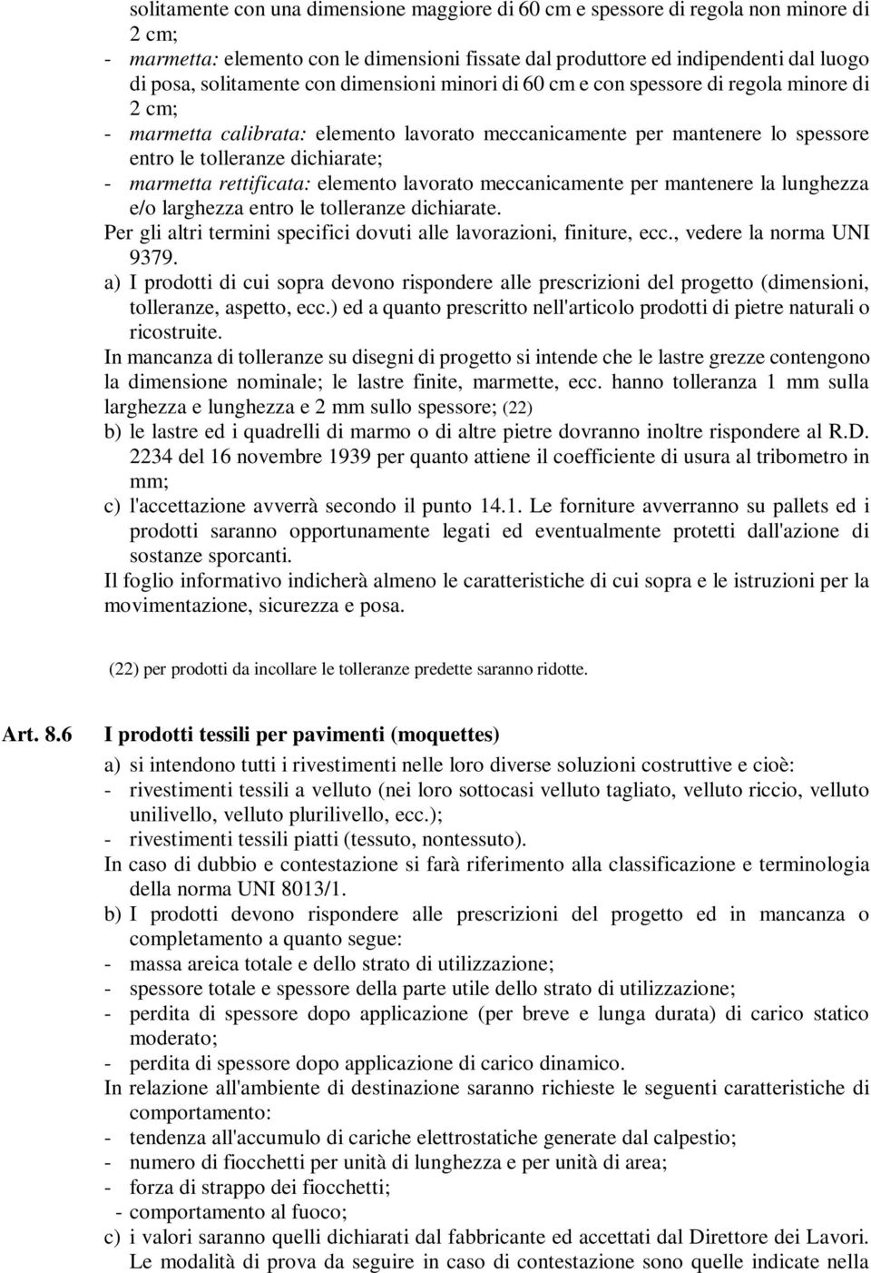 rettificata: elemento lavorato meccanicamente per mantenere la lunghezza e/o larghezza entro le tolleranze dichiarate. Per gli altri termini specifici dovuti alle lavorazioni, finiture, ecc.