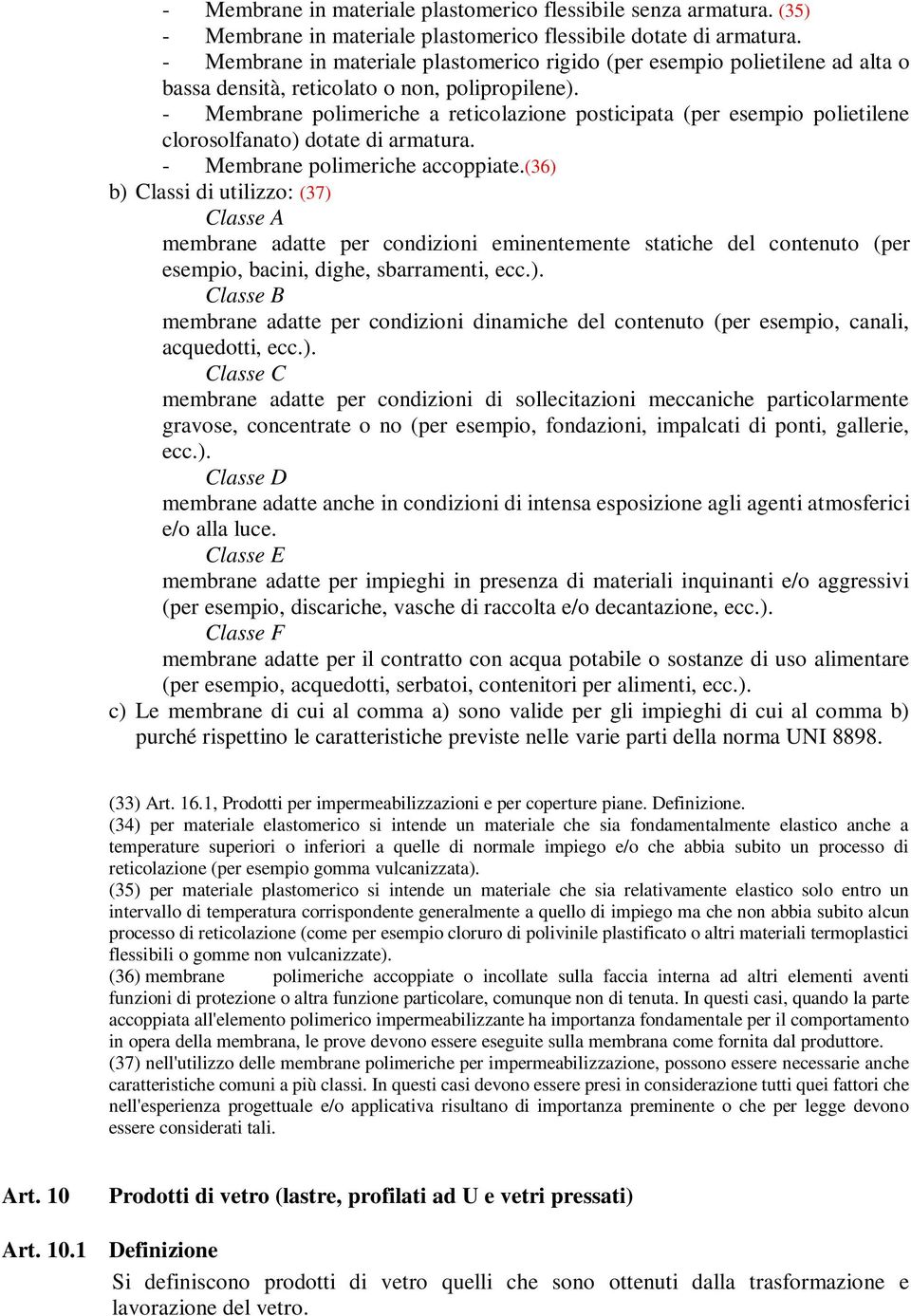 - Membrane polimeriche a reticolazione posticipata (per esempio polietilene clorosolfanato) dotate di armatura. - Membrane polimeriche accoppiate.