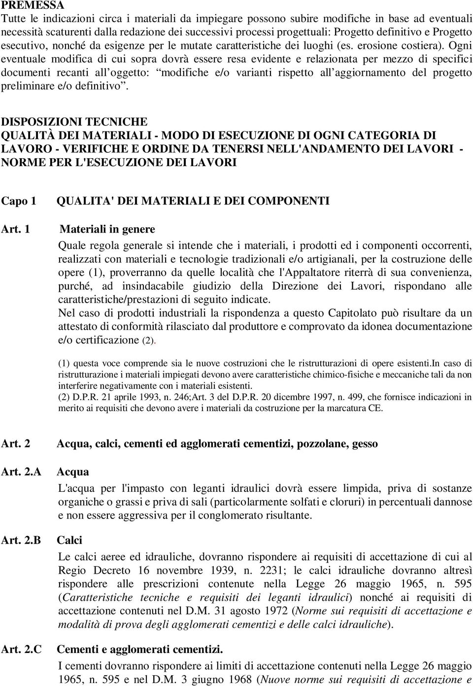 Ogni eventuale modifica di cui sopra dovrà essere resa evidente e relazionata per mezzo di specifici documenti recanti all oggetto: modifiche e/o varianti rispetto all aggiornamento del progetto