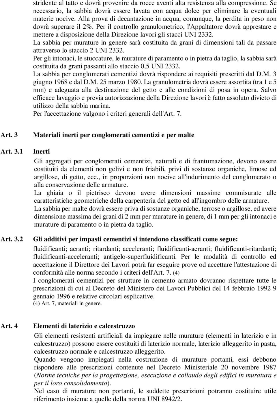 Per il controllo granulometrico, l'appaltatore dovrà apprestare e mettere a disposizione della Direzione lavori gli stacci UNI 2332.