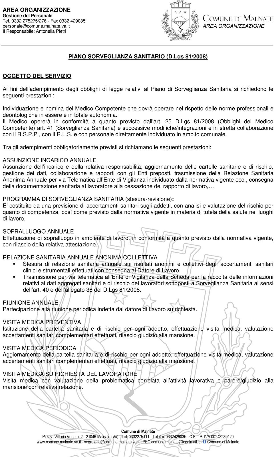 Medico Competente che dovrà operare nel rispetto delle norme professionali e deontologiche in essere e in totale autonomia. Il Medico opererà in conformità a quanto previsto dall art. 25 D.