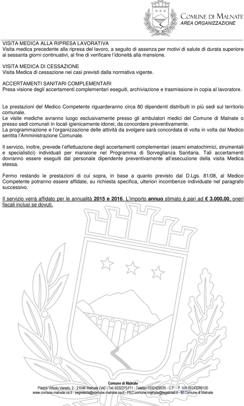 ACCERTAMENTI SANITARI COMPLEMENTARI Presa visione degli accertamenti complementari eseguiti, archiviazione e trasmissione in copia al lavoratore.