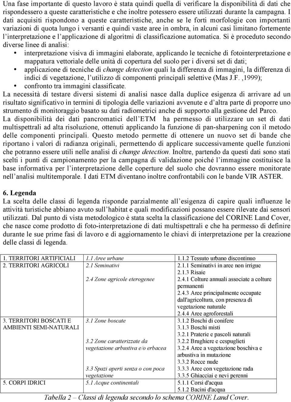 I dati acquisiti rispondono a queste caratteristiche, anche se le forti morfologie con importanti variazioni di quota lungo i versanti e quindi vaste aree in ombra, in alcuni casi limitano fortemente