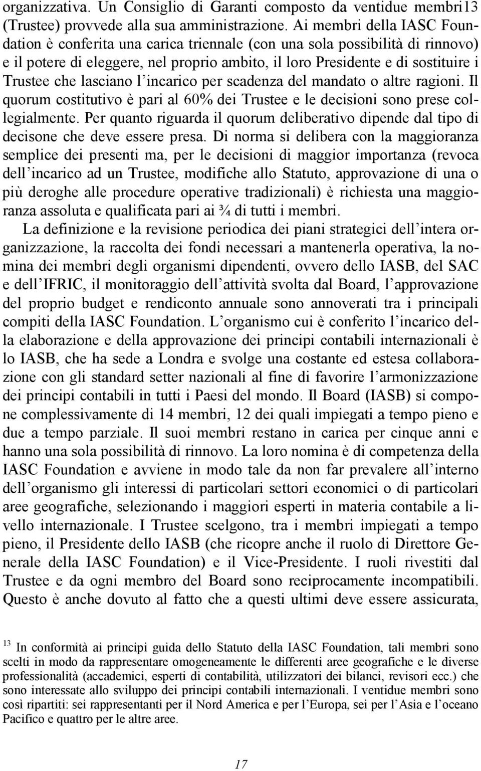 lasciano l incarico per scadenza del mandato o altre ragioni. Il quorum costitutivo è pari al 60% dei Trustee e le decisioni sono prese collegialmente.