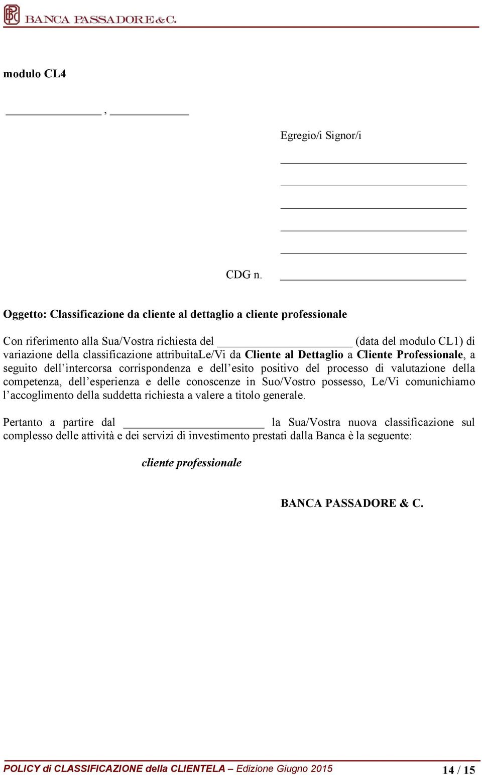 Cliente al Dettaglio a Cliente Professionale, a seguito dell intercorsa corrispondenza e dell esito positivo del processo di valutazione della competenza, dell esperienza e delle conoscenze in