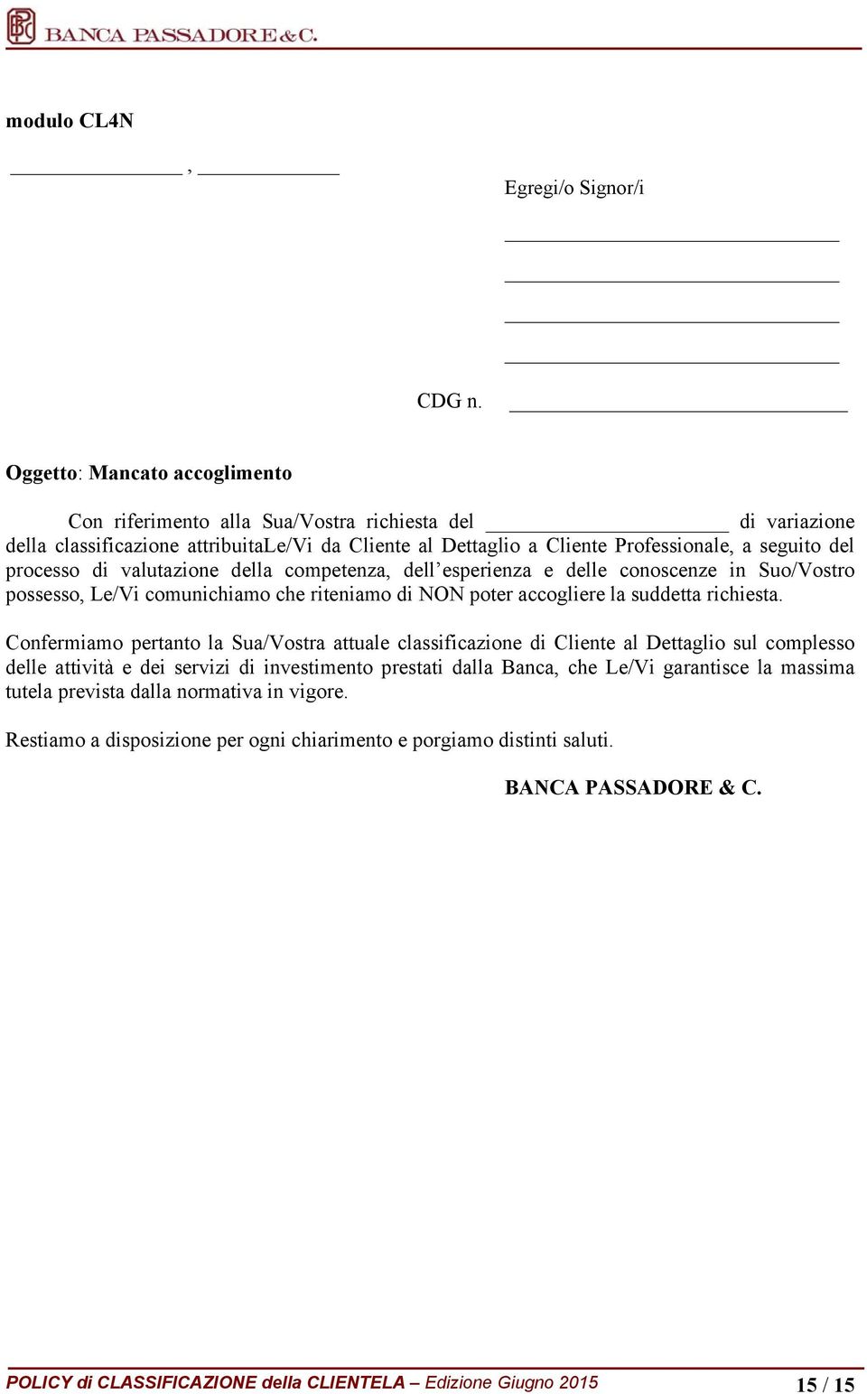 di valutazione della competenza, dell esperienza e delle conoscenze in Suo/Vostro possesso, Le/Vi comunichiamo che riteniamo di NON poter accogliere la suddetta richiesta.