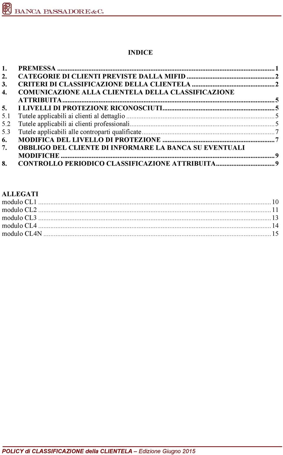 ..5 5.3 Tutele applicabili alle controparti qualificate...7 6. MODIFICA DEL LIVELLO DI PROTEZIONE...7 7. OBBLIGO DEL CLIENTE DI INFORMARE LA BANCA SU EVENTUALI MODIFICHE...9 8.