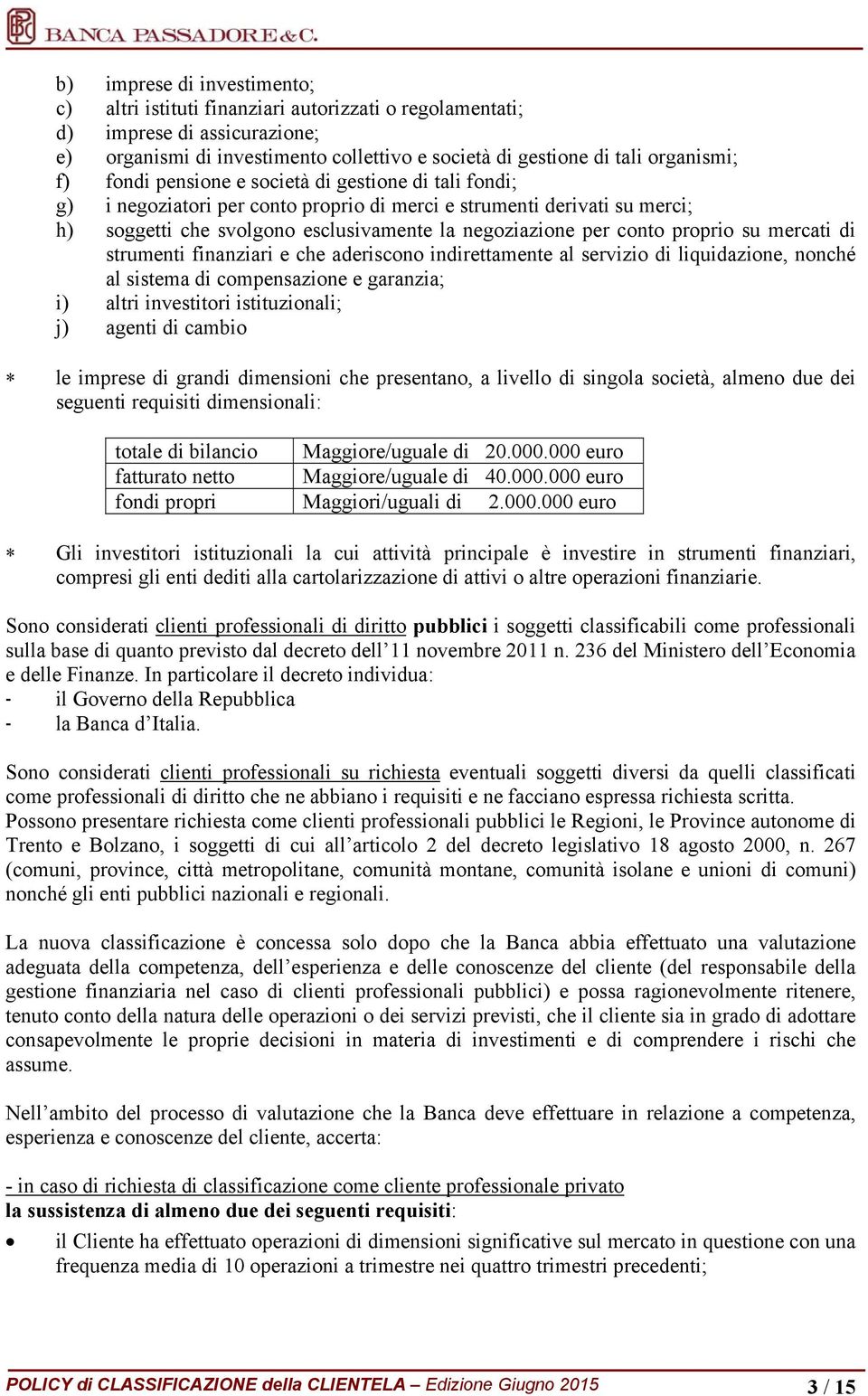 proprio su mercati di strumenti finanziari e che aderiscono indirettamente al servizio di liquidazione, nonché al sistema di compensazione e garanzia; i) altri investitori istituzionali; j) agenti di