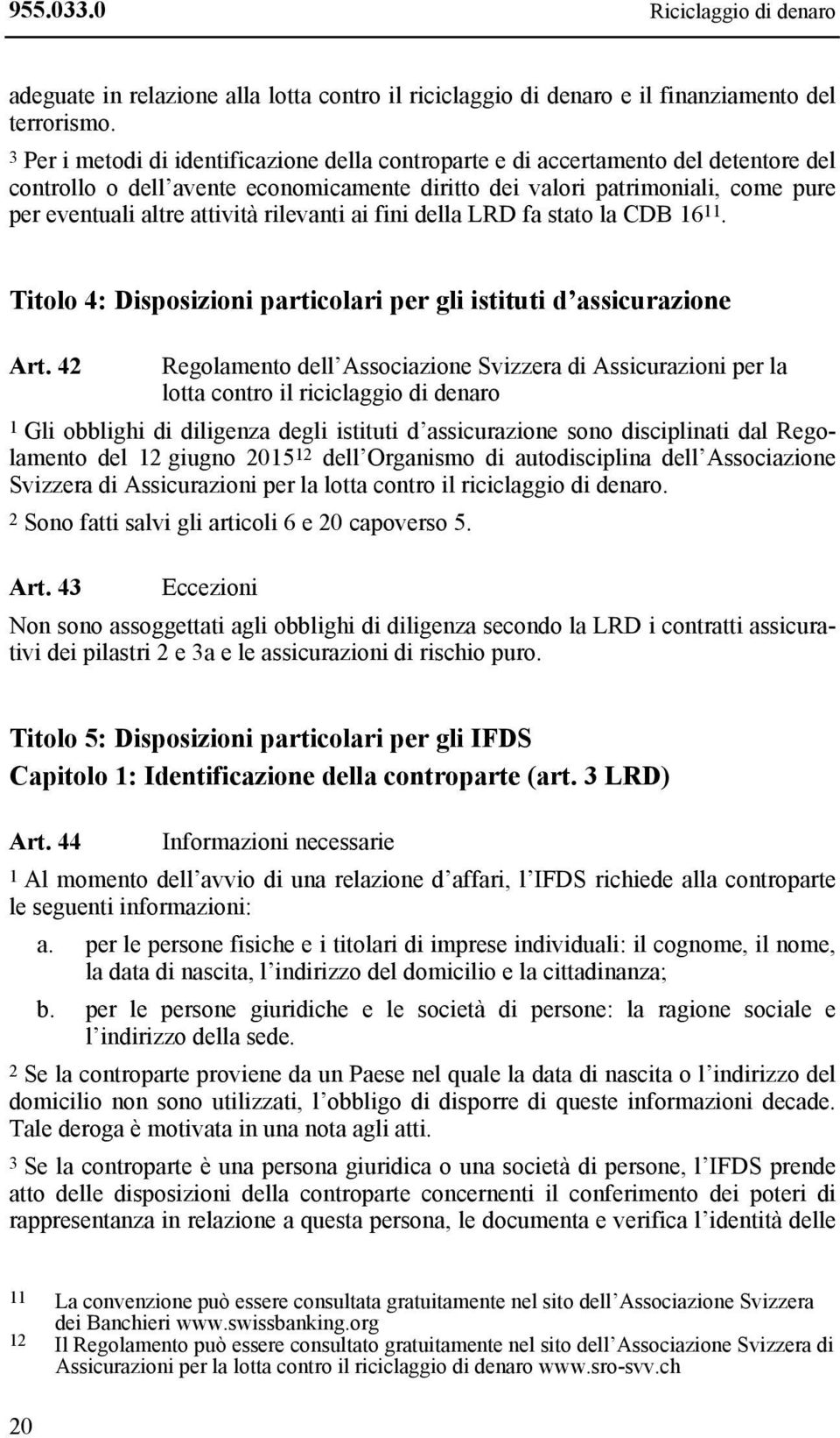 rilevanti ai fini della LRD fa stato la CDB 16 11. Titolo 4: Disposizioni particolari per gli istituti d assicurazione Art.