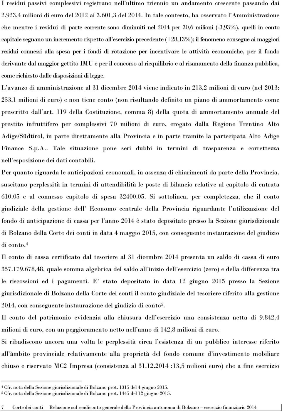 esercizio precedente (+28,13%); il fenomeno consegue ai maggiori residui connessi alla spesa per i fondi di rotazione per incentivare le attività economiche, per il fondo derivante dal maggior