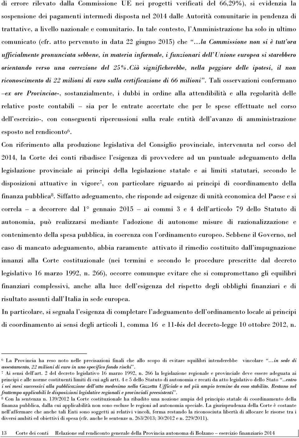 atto pervenuto in data 22 giugno 2015) che la Commissione non si è tutt ora ufficialmente pronunciata sebbene, in materia informale, i funzionari dell Unione europea si starebbero orientando verso