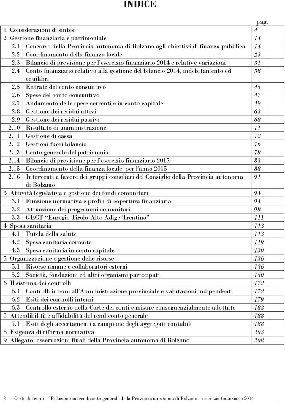 4 Conto finanziario relativo alla gestione del bilancio 2014, indebitamento ed 38 equilibri 2.5 Entrate del conto consuntivo 45 2.6 Spese del conto consuntivo 47 2.