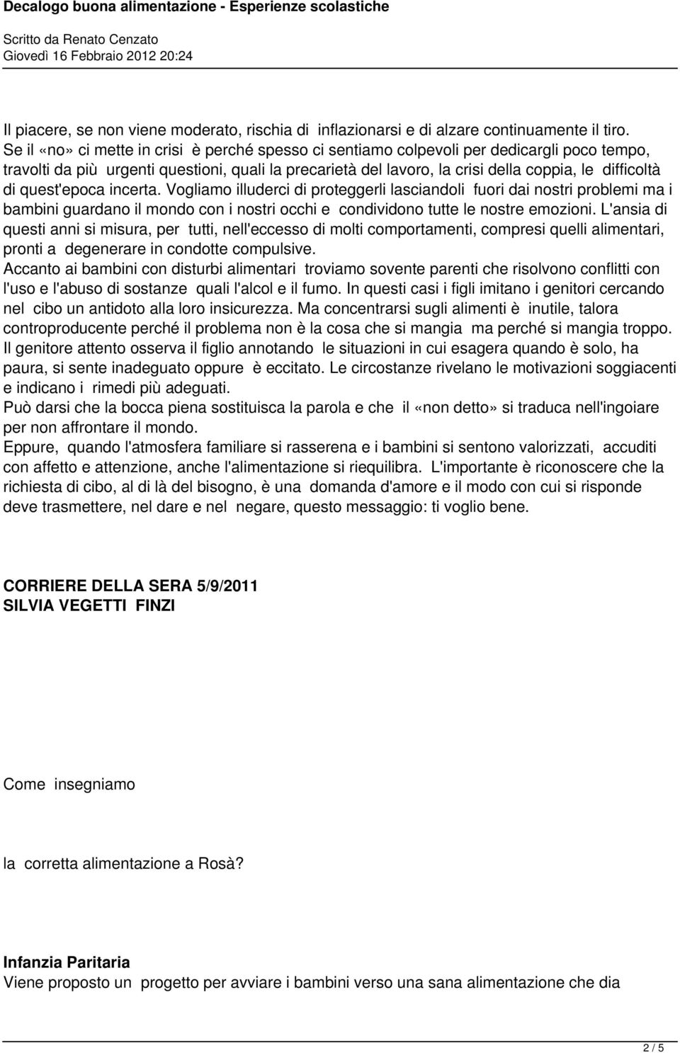 di quest'epoca incerta. Vogliamo illuderci di proteggerli lasciandoli fuori dai nostri problemi ma i bambini guardano il mondo con i nostri occhi e condividono tutte le nostre emozioni.