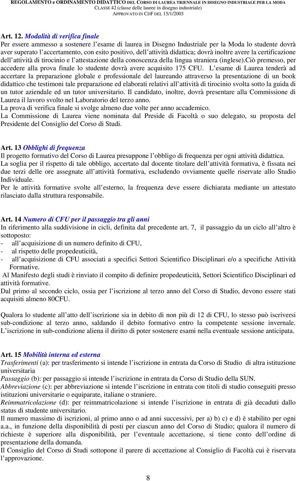 didattica; dovrà inoltre avere la certificazione dell attività di tirocinio e l attestazione della conoscenza della lingua straniera (inglese).