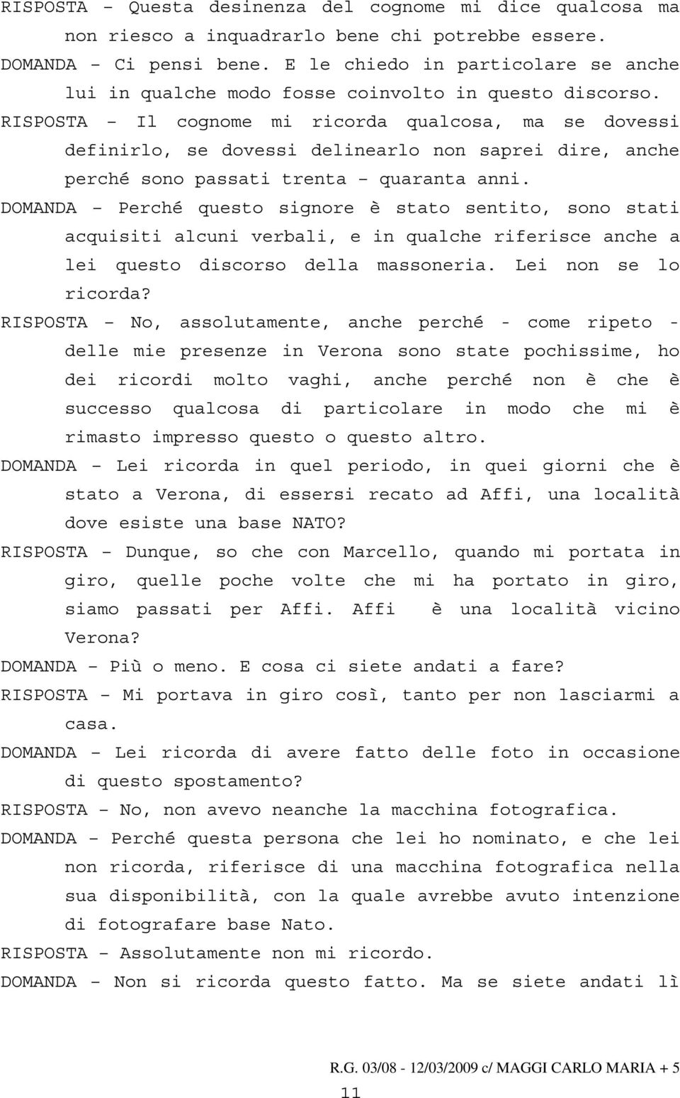 RISPOSTA Il cognome mi ricorda qualcosa, ma se dovessi definirlo, se dovessi delinearlo non saprei dire, anche perché sono passati trenta quaranta anni.