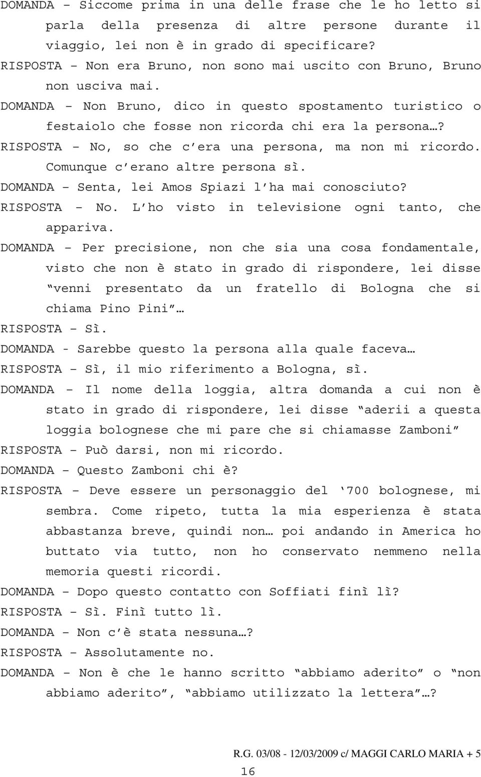 RISPOSTA No, so che c era una persona, ma non mi ricordo. Comunque c erano altre persona sì. DOMANDA Senta, lei Amos Spiazi l ha mai conosciuto? RISPOSTA No.