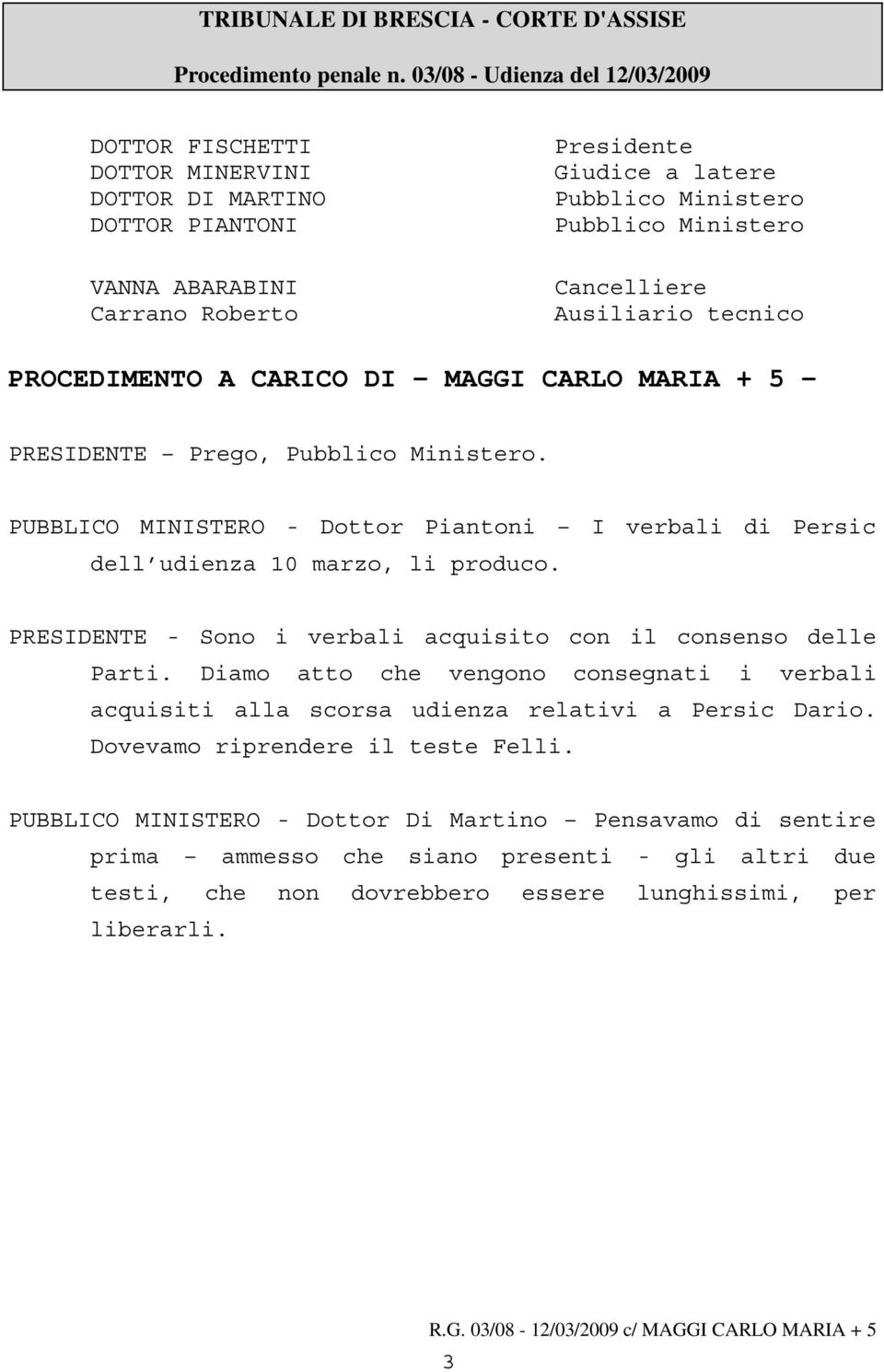 Cancelliere Ausiliario tecnico PROCEDIMENTO A CARICO DI MAGGI CARLO MARIA + 5 - PRESIDENTE Prego, Pubblico Ministero.