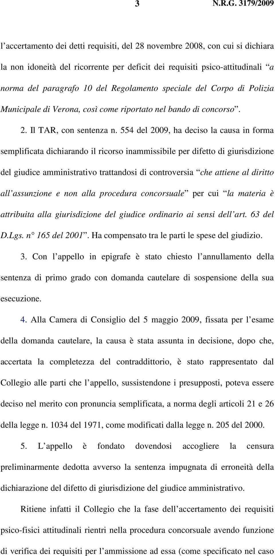 554 del 2009, ha deciso la causa in forma semplificata dichiarando il ricorso inammissibile per difetto di giurisdizione del giudice amministrativo trattandosi di controversia che attiene al diritto