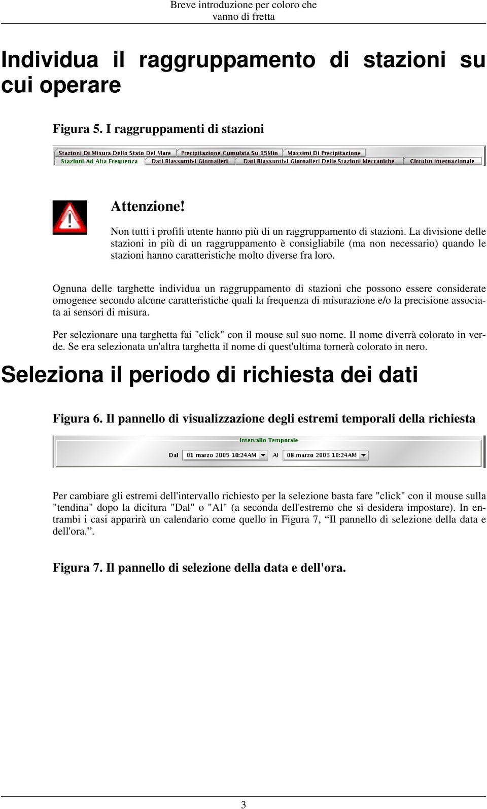 Ognuna delle targhette individua un raggruppamento di stazioni che possono essere considerate omogenee secondo alcune caratteristiche quali la frequenza di misurazione e/o la precisione associata ai