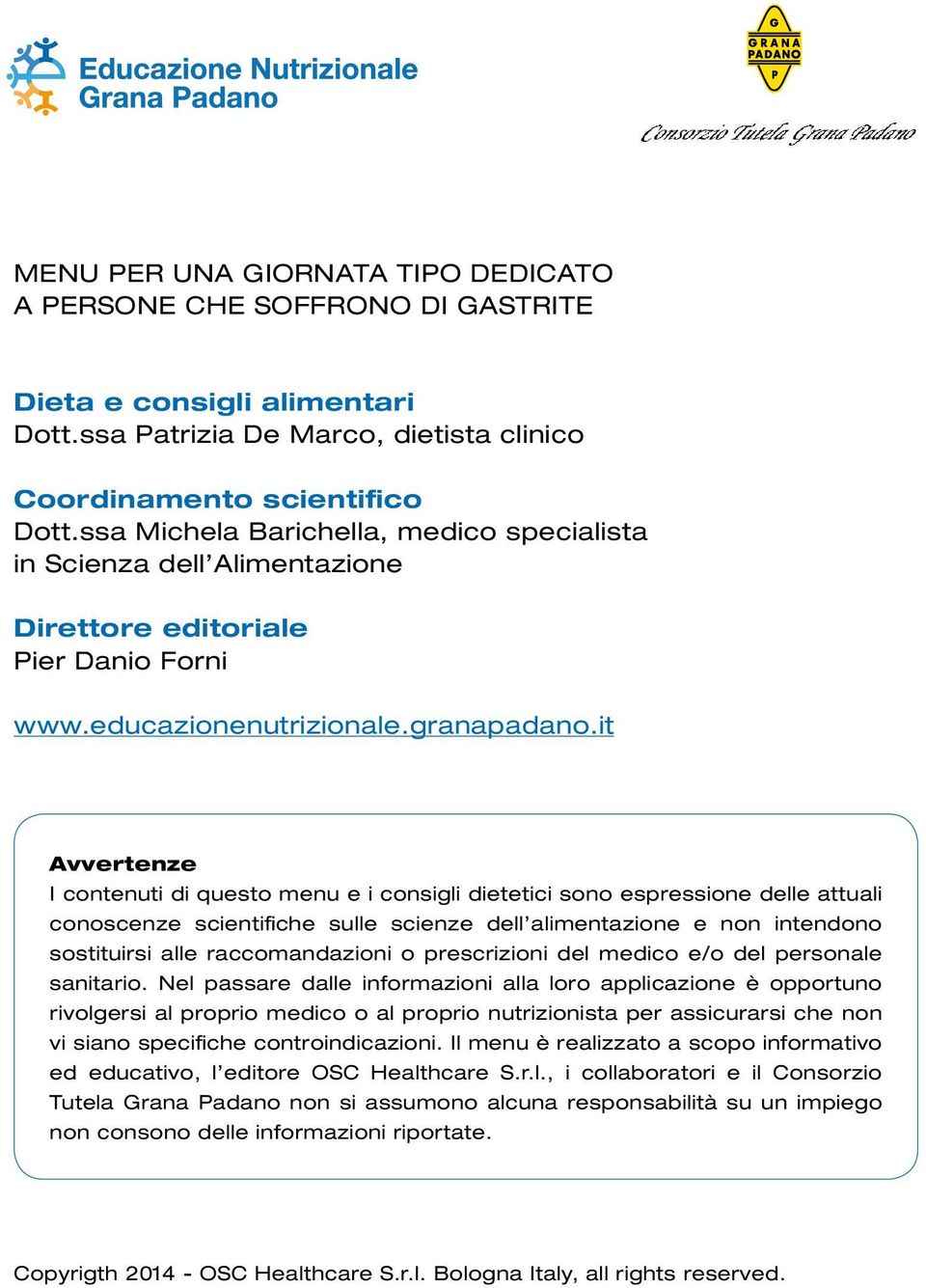 it Avvertenze I contenuti di questo menu e i consigli dietetici sono espressione delle attuali conoscenze scientifiche sulle scienze dell alimentazione e non intendono sostituirsi alle