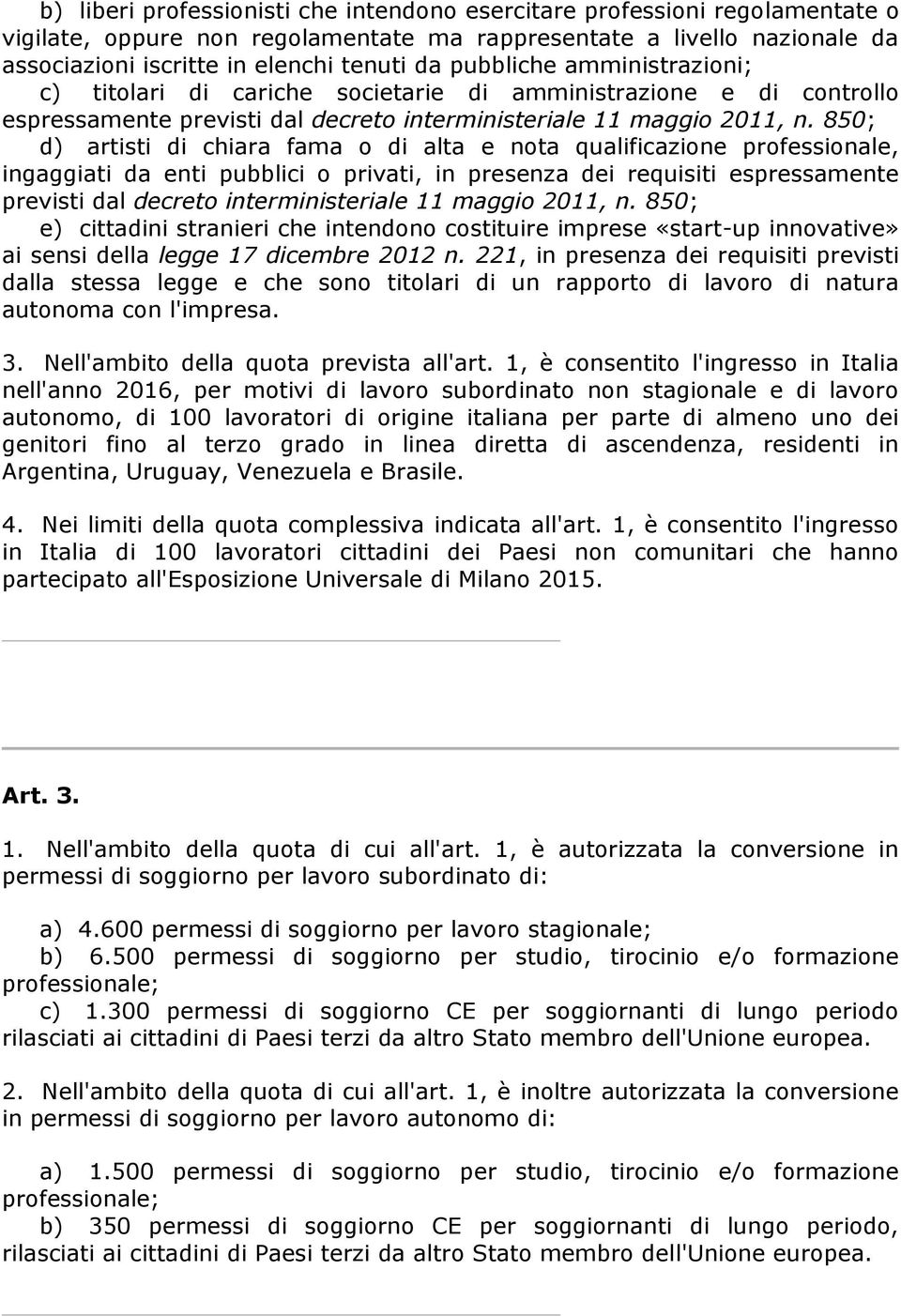 850; d) artisti di chiara fama o di alta e nota qualificazione professionale, ingaggiati da enti pubblici o privati, in presenza dei requisiti espressamente previsti dal decreto interministeriale 11