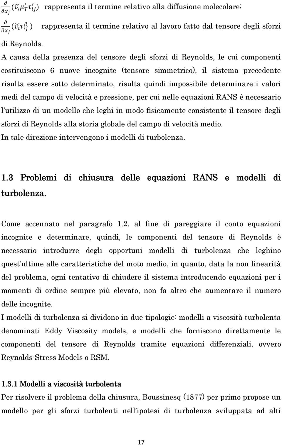 quindi impossibile determinare i valori medi del campo di velocità e pressione, per cui nelle equazioni RANS è necessario l utilizzo di un modello che leghi in modo fisicamente consistente il tensore