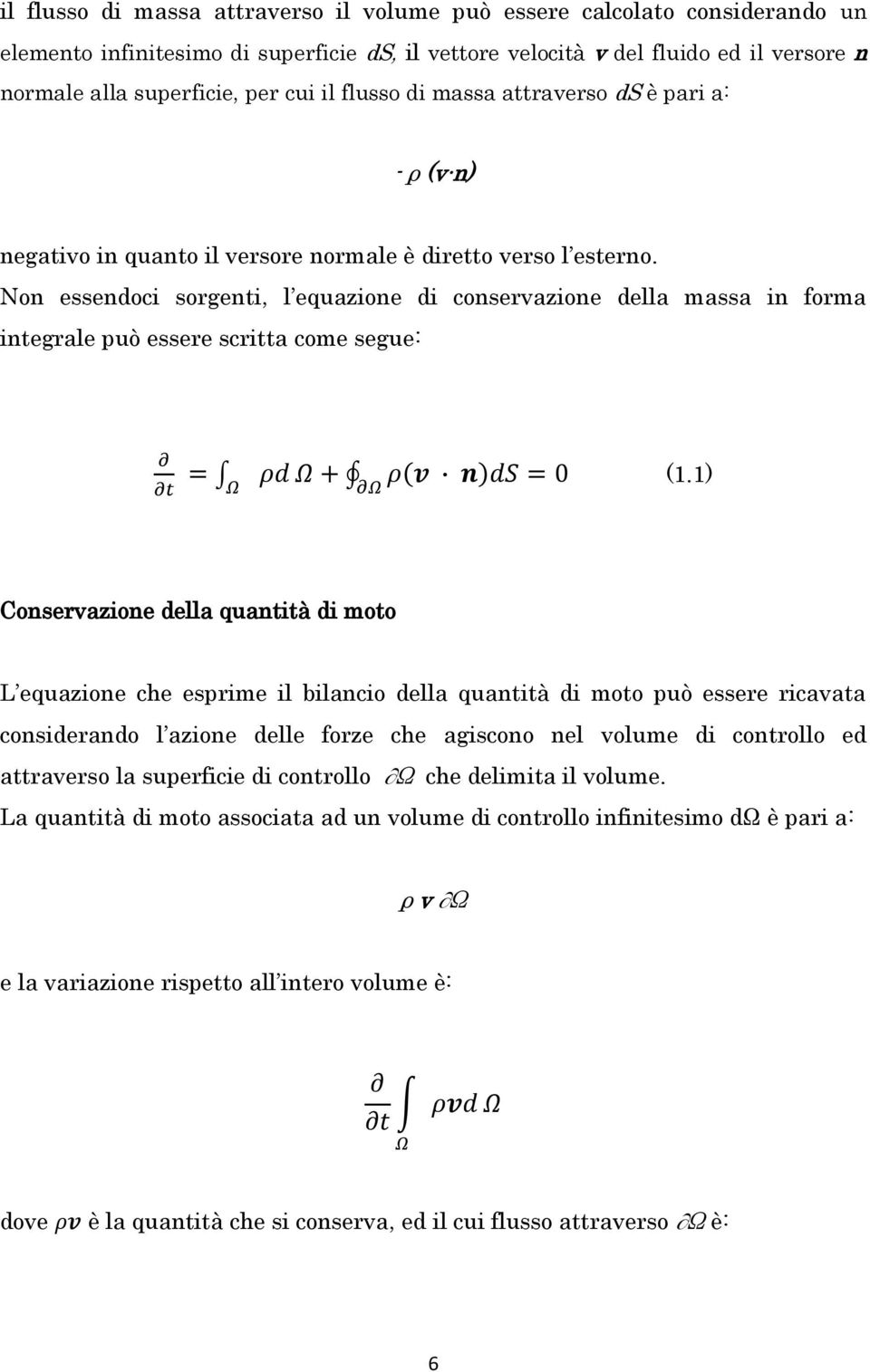 Non essendoci sorgenti, l equazione di conservazione della massa in forma integrale può essere scritta come segue: (1.