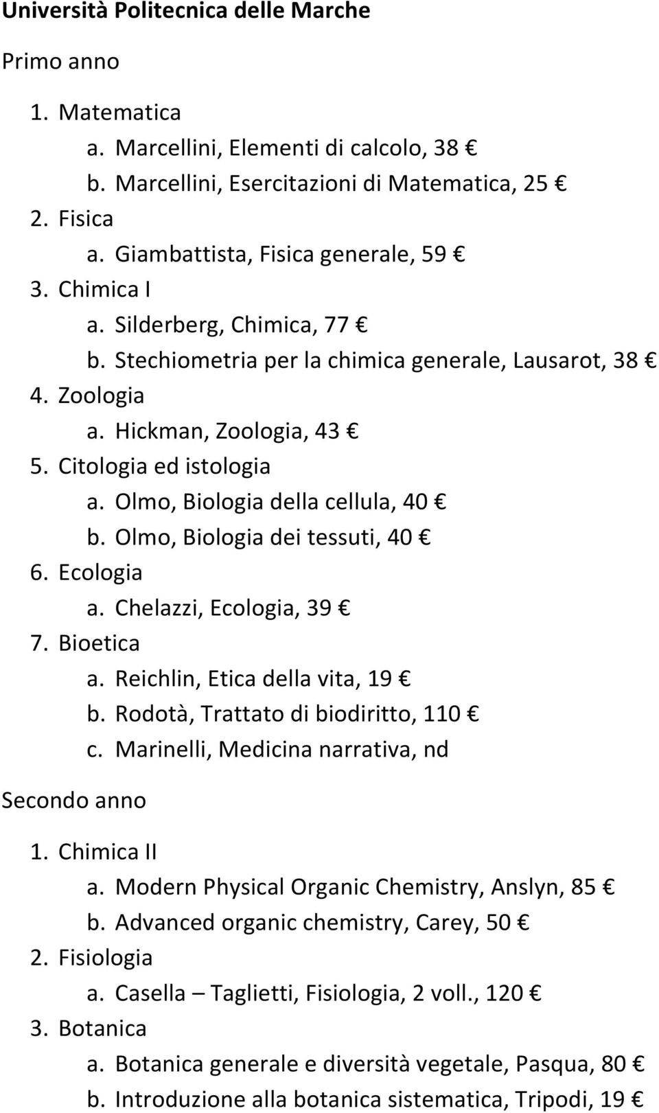 Olmo, Biologia dei tessuti, 40 6. Ecologia a. Chelazzi, Ecologia, 39 7. Bioetica a. Reichlin, Etica della vita, 19 b. Rodotà, Trattato di biodiritto, 110 c.