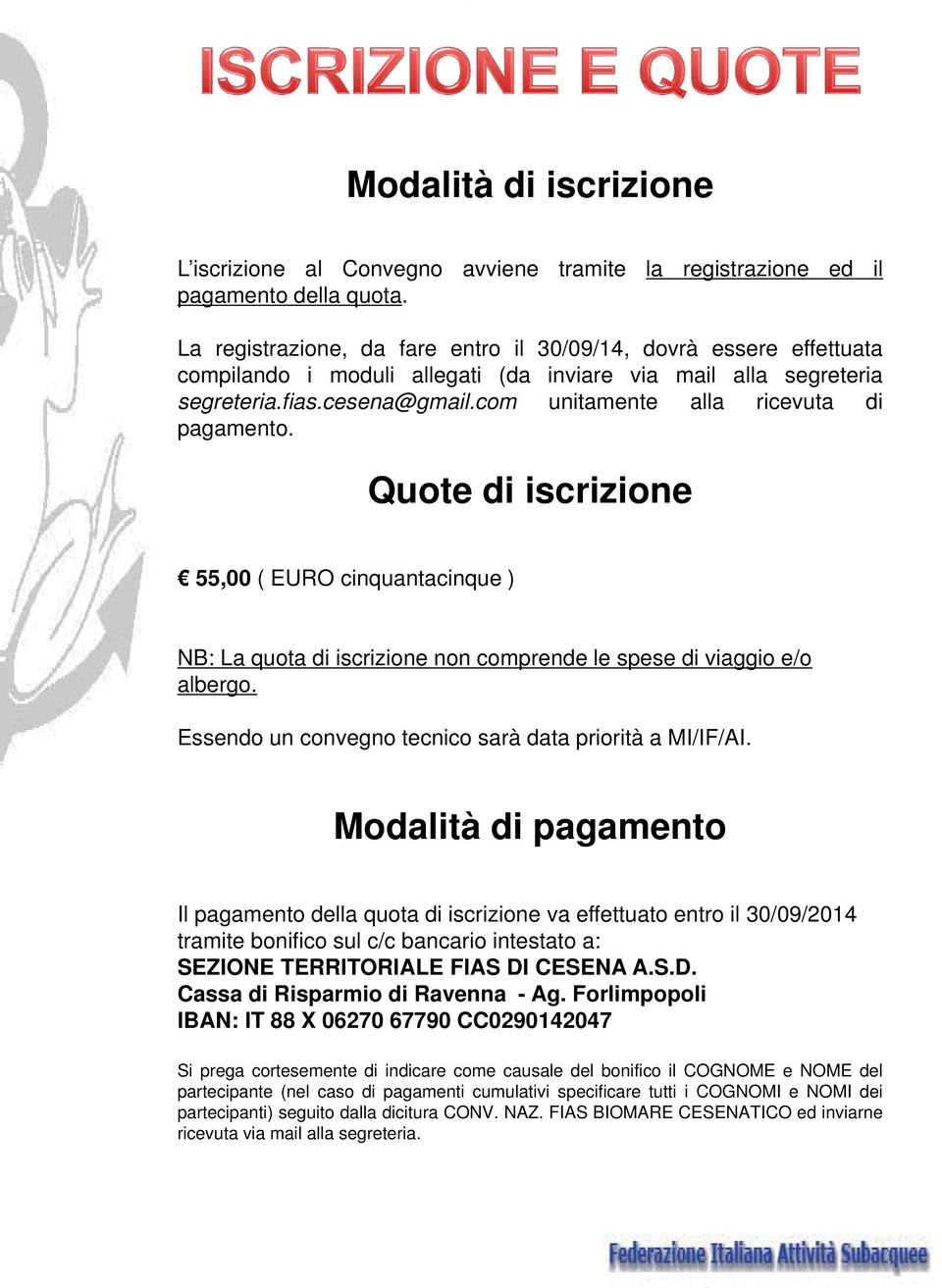 com unitamente alla ricevuta di pagamento. Quote di iscrizione 55,00 ( EURO cinquantacinque ) NB: La quota di iscrizione non comprende le spese di viaggio e/o albergo.