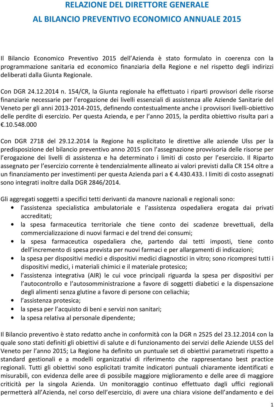 154/CR, la Giunta regionale ha effettuato i riparti provvisori delle risorse finanziarie necessarie per l erogazione dei livelli essenziali di assistenza alle Aziende Sanitarie del Veneto per gli