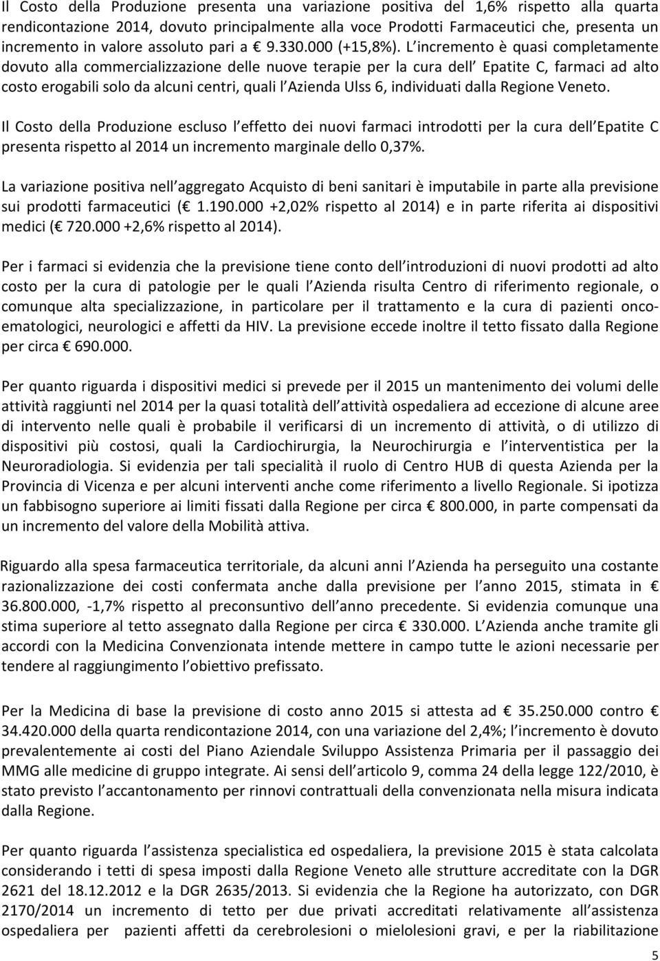 L incremento è quasi completamente dovuto alla commercializzazione delle nuove terapie per la cura dell Epatite C, farmaci ad alto costo erogabili solo da alcuni centri, quali l Azienda Ulss 6,