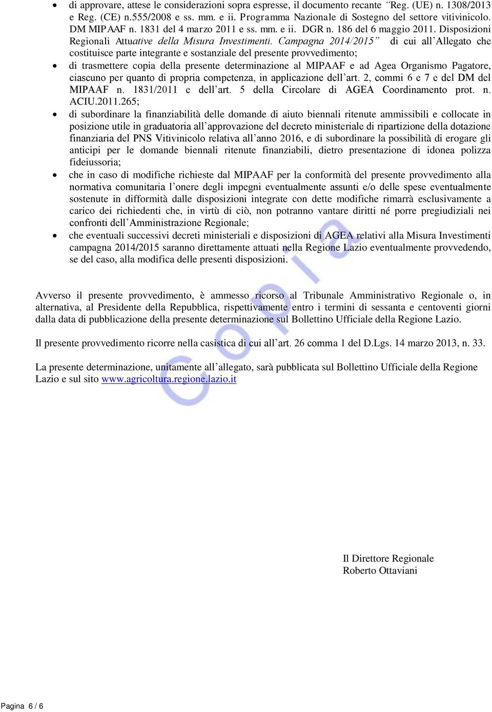 Campagna 2014/2015 di cui all Allegato che costituisce parte integrante e sostanziale del presente provvedimento; di trasmettere copia della presente determinazione al MIPAAF e ad Agea Organismo