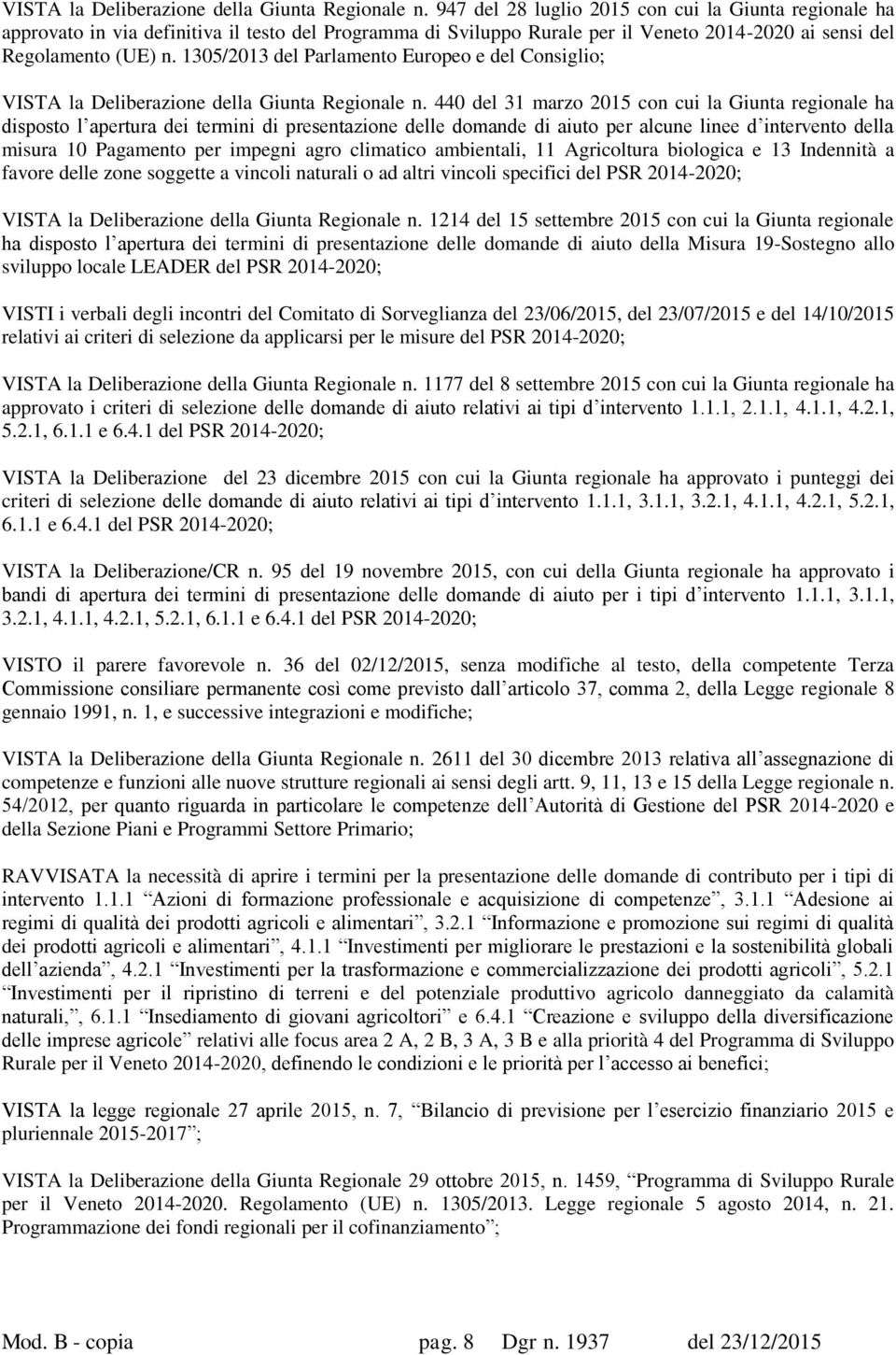 1305/2013 del Parlamento Europeo e del Consiglio;  440 del 31 marzo 2015 con cui la Giunta regionale ha disposto l apertura dei termini di presentazione delle domande di aiuto per alcune linee d