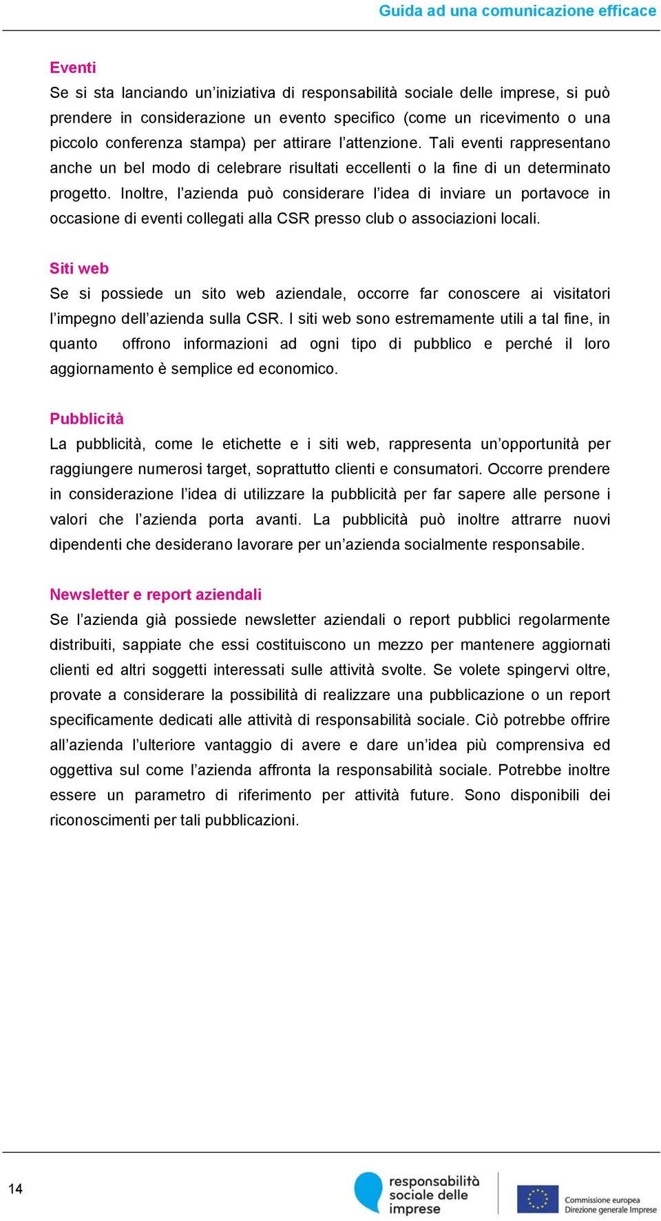 Inoltre, l azienda può considerare l idea di inviare un portavoce in occasione di eventi collegati alla CSR presso club o associazioni locali.