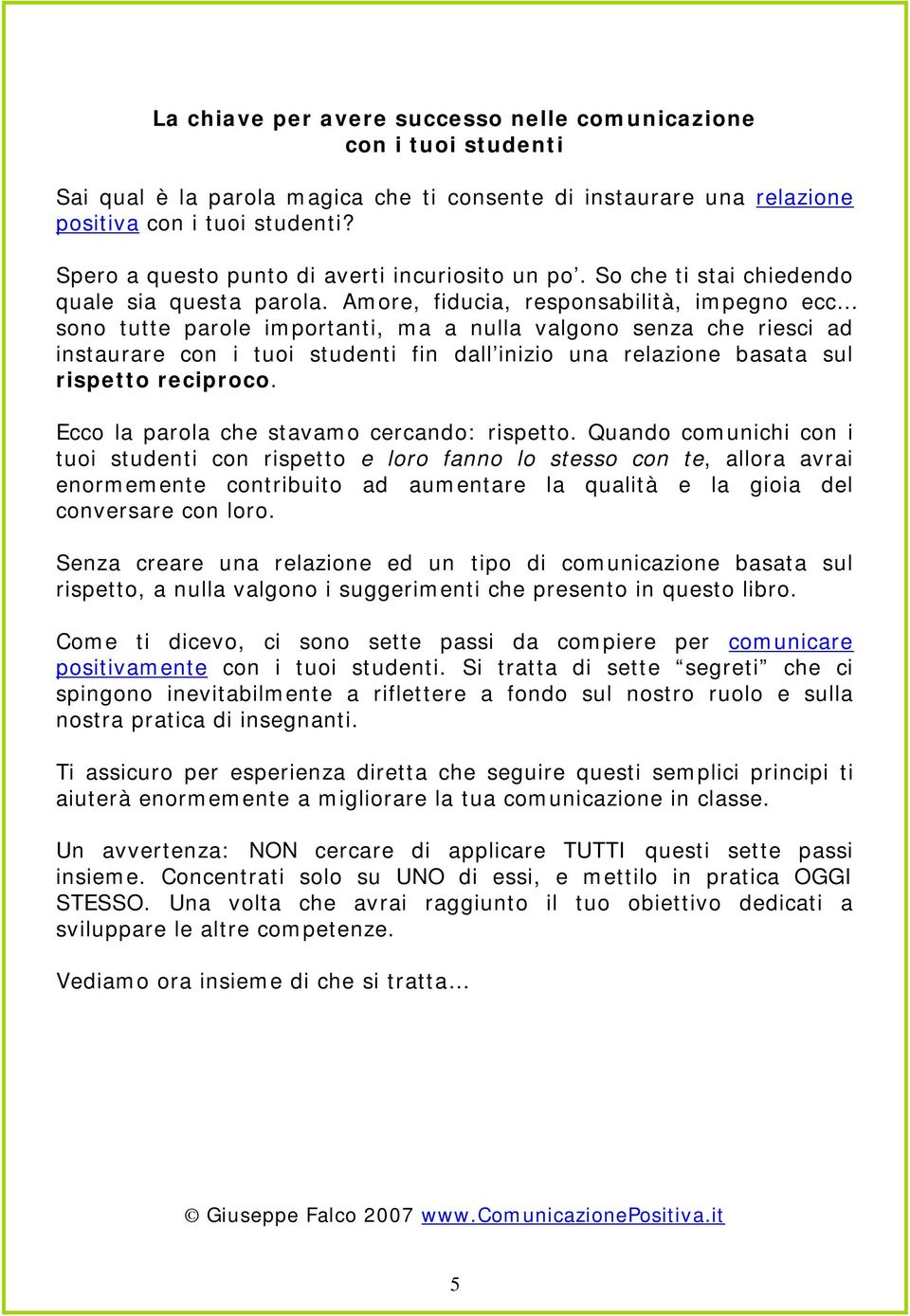 Amore, fiducia, responsabilità, impegno ecc sono tutte parole importanti, ma a nulla valgono senza che riesci ad instaurare con i tuoi studenti fin dall inizio una relazione basata sul rispetto