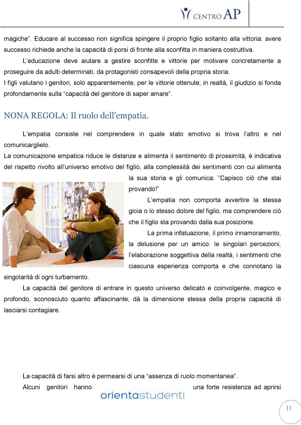 I figli valutano i genitori, solo apparentemente, per le vittorie ottenute; in realtà, il giudizio si fonda profondamente sulla capacità del genitore di saper amare.