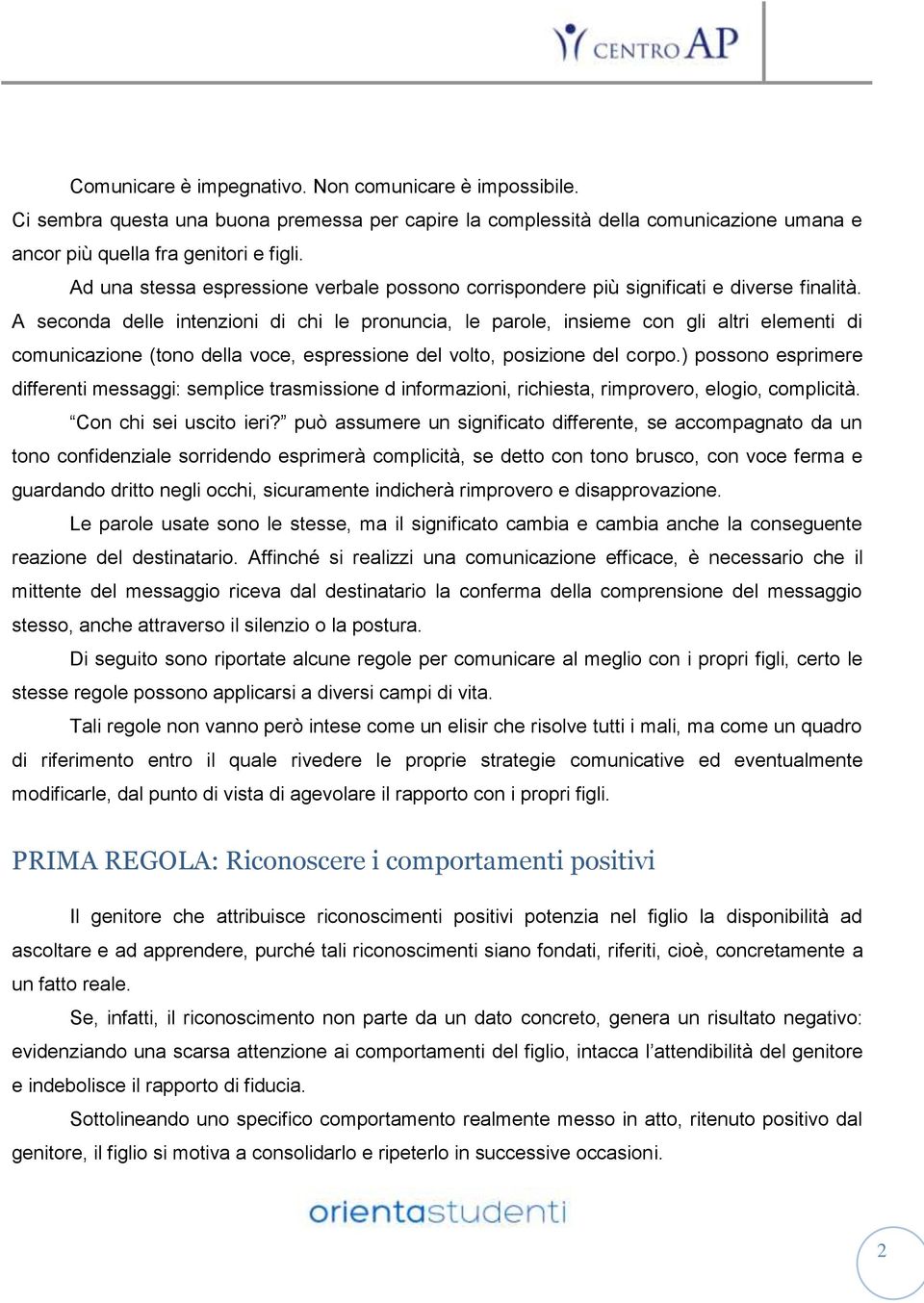 A seconda delle intenzioni di chi le pronuncia, le parole, insieme con gli altri elementi di comunicazione (tono della voce, espressione del volto, posizione del corpo.