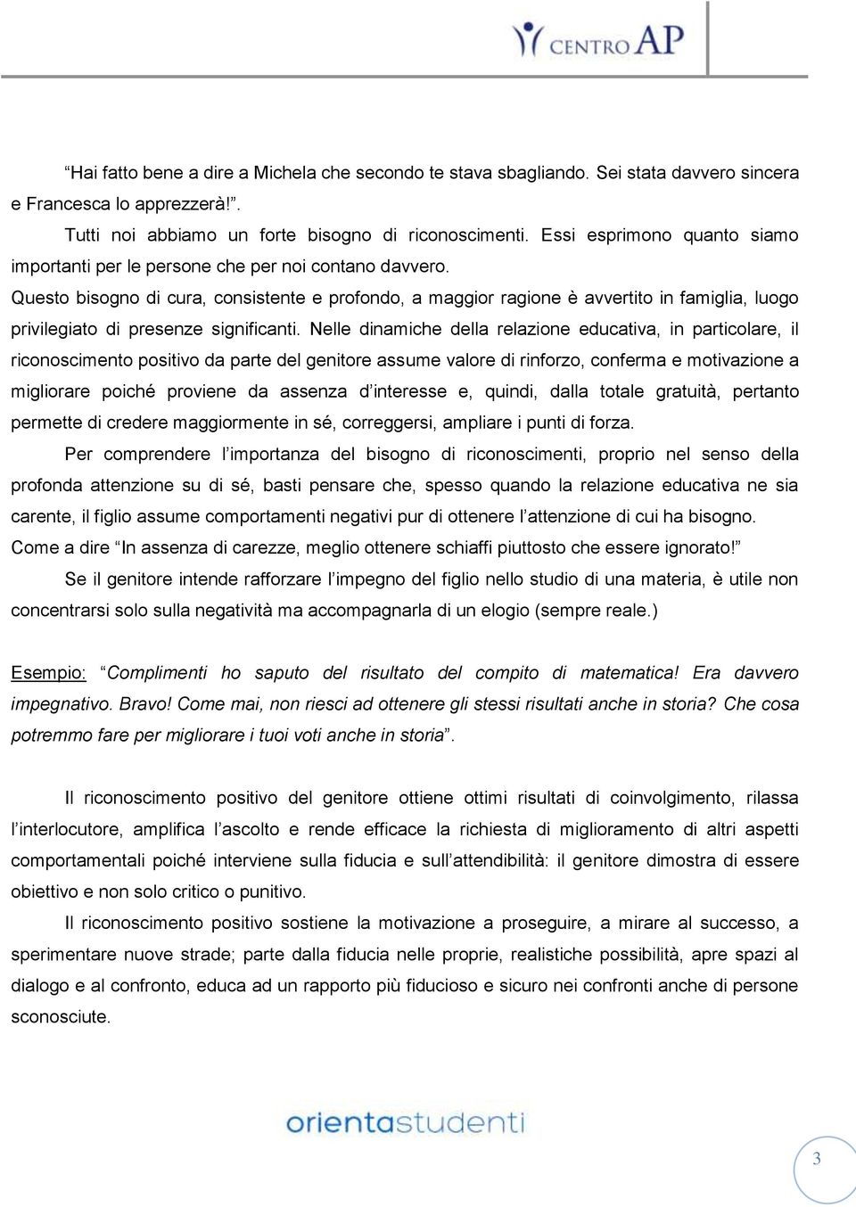 Questo bisogno di cura, consistente e profondo, a maggior ragione è avvertito in famiglia, luogo privilegiato di presenze significanti.