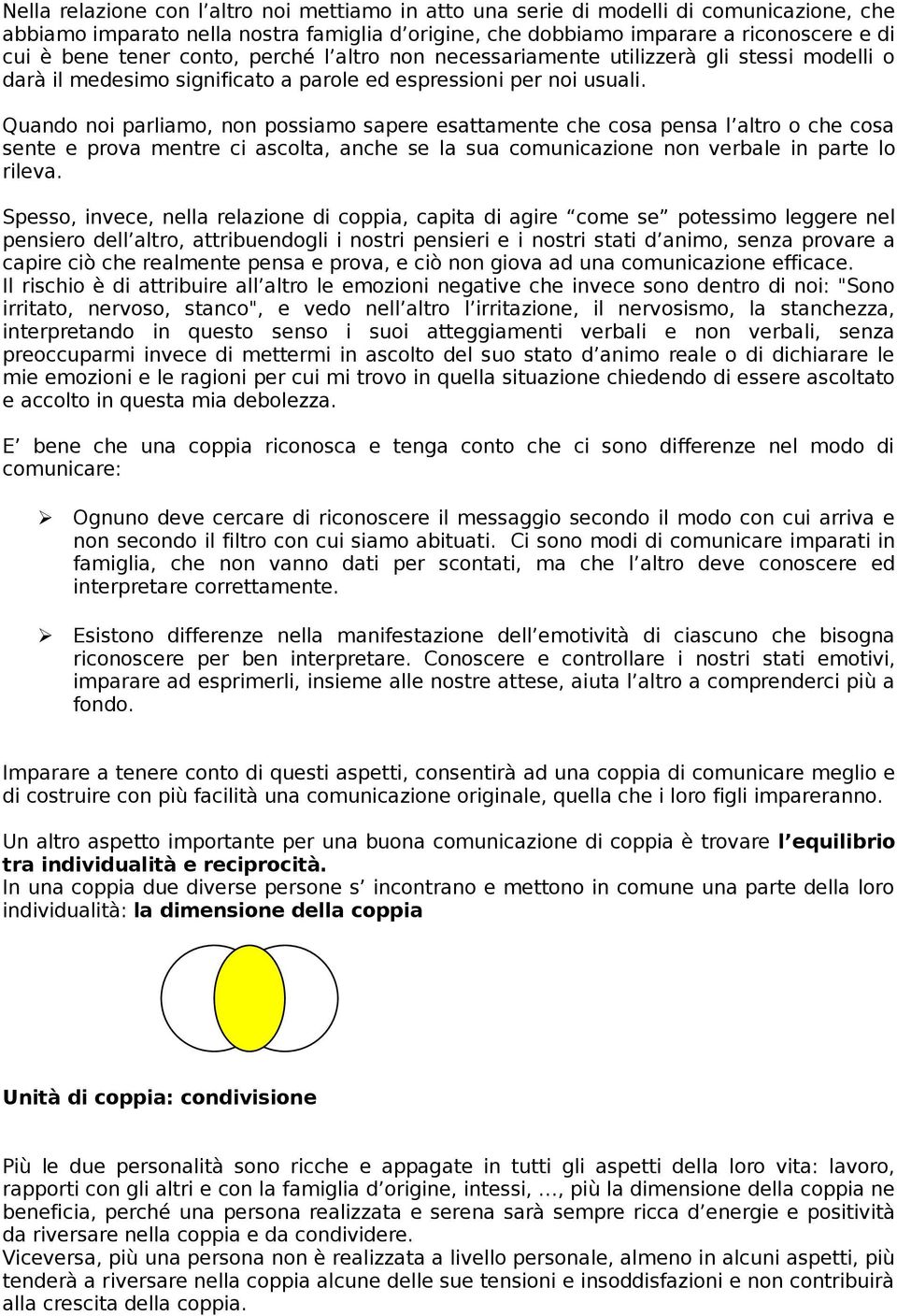 Quando noi parliamo, non possiamo sapere esattamente che cosa pensa l altro o che cosa sente e prova mentre ci ascolta, anche se la sua comunicazione non verbale in parte lo rileva.