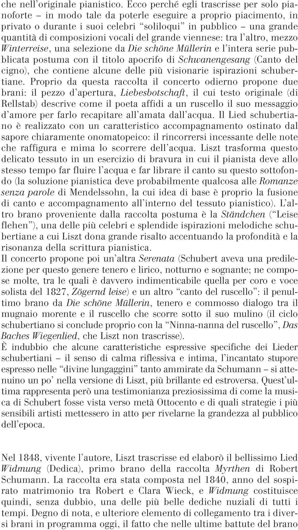 vocali del grande viennese: tra l altro, mezzo Winterreise, una selezione da Die schöne Müllerin e l intera serie pubblicata postuma con il titolo apocrifo di Schwanengesang (Canto del cigno), che