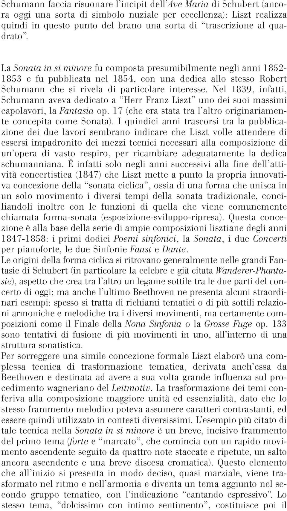 Nel 1839, infatti, Schumann aveva dedicato a Herr Franz Liszt uno dei suoi massimi capolavori, la Fantasia op. 17 (che era stata tra l altro originariamente concepita come Sonata).