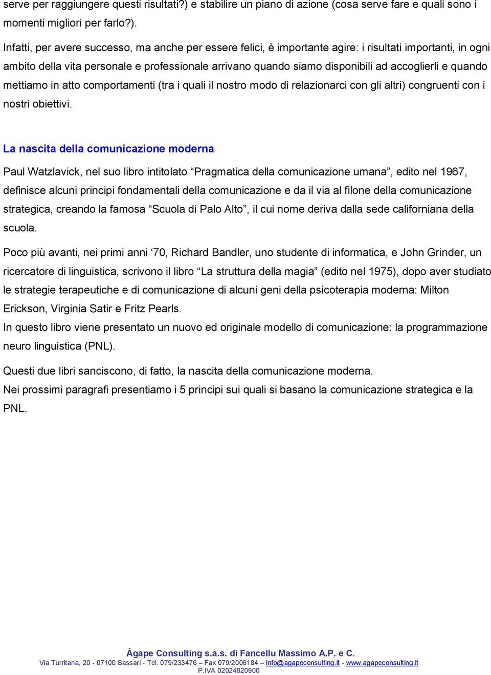 Infatti, per avere successo, ma anche per essere felici, è importante agire: i risultati importanti, in ogni ambito della vita personale e professionale arrivano quando siamo disponibili ad