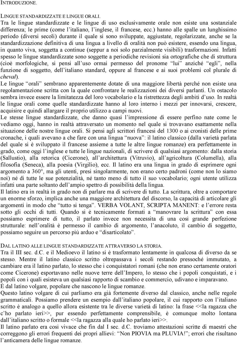 ) hanno alle spalle un lunghissimo periodo (diversi secoli) durante il quale si sono sviluppate, aggiustate, regolarizzate, anche se la standardizzazione definitiva di una lingua a livello di oralità