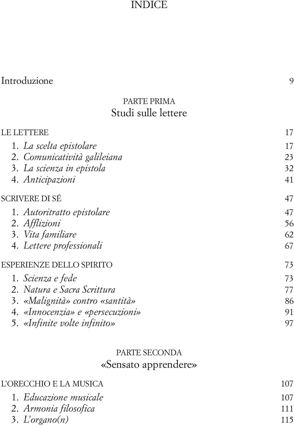 Lettere professionali 67 ESPERIENZE DELLO SPIRITO 73 1. Scienza e fede 73 2. Natura e Sacra Scrittura 77 3. «Malignità» contro «santità» 86 4.