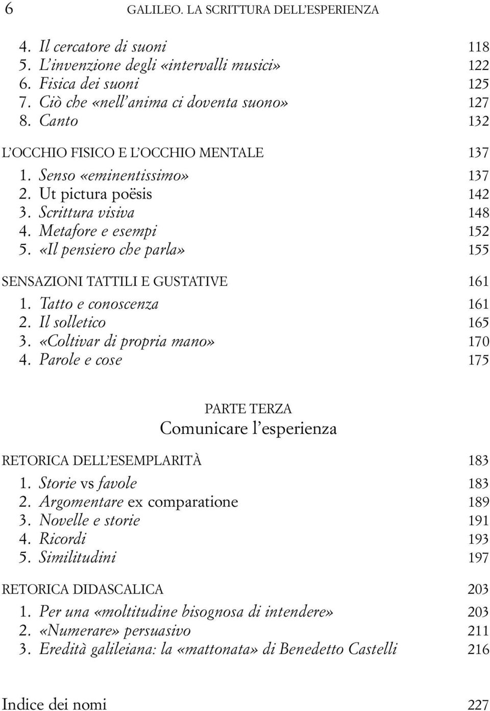 «Il pensiero che parla» 155 SENSAZIONI TATTILI E GUSTATIVE 161 1. Tatto e conoscenza 161 2. Il solletico 165 3. «Coltivar di propria mano» 170 4.