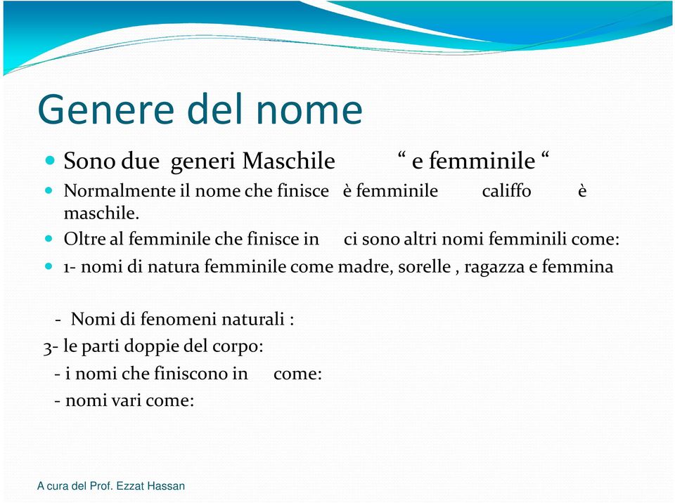 Oltre al femminile che finisce in ci sono altri nomi femminili come: 1- nomi di natura