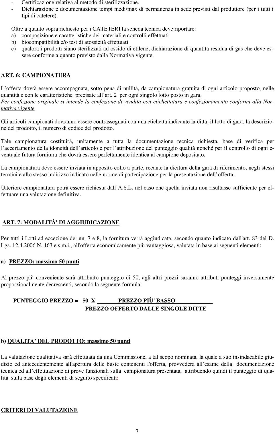 effettuati c) qualora i prodotti siano sterilizzati ad ossido di etilene, dichiarazione di quantità residua di gas che deve essere conforme a quanto previsto dalla Normativa vigente. ART.